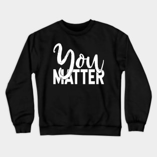 You Matter Crewneck Sweatshirt